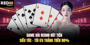 Game Bài Red88 Rút Tiền Siêu Tốc - Tối Ưu Thắng Trên 80%
