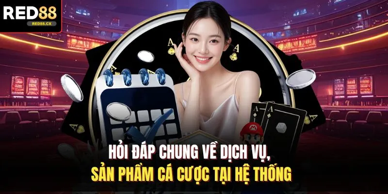 Hỏi đáp chung về dịch vụ, sản phẩm cá cược tại hệ thống