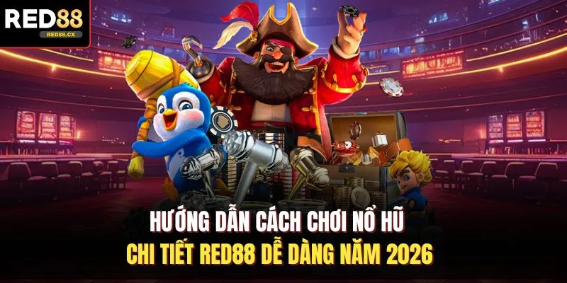 Hướng Dẫn Cách Chơi Nổ Hũ Chi Tiết Red88 Dễ Dàng Năm 2026
