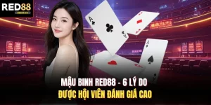 Mậu Binh Red88 - 6 Lý Do Được Hội Viên Đánh Giá Cao