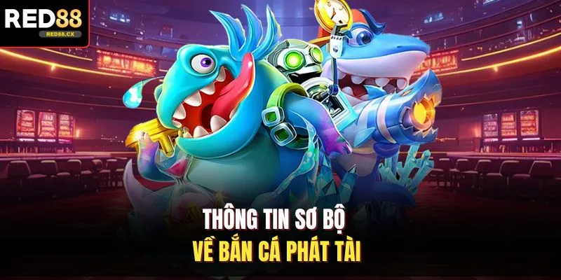 Thông tin sơ bộ về bắn cá phát tài