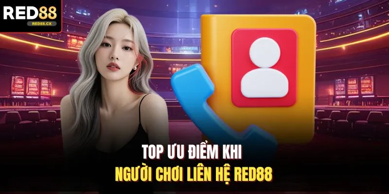 TOP ưu điểm khi người chơi liên hệ Red88