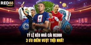 Tỷ Lệ Kèo Nhà Cái Red88 - 3 Ưu Điểm Vượt Trội Nhất