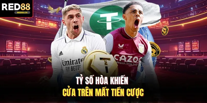 Tỷ số hòa khiến cửa trên mất tiền cược