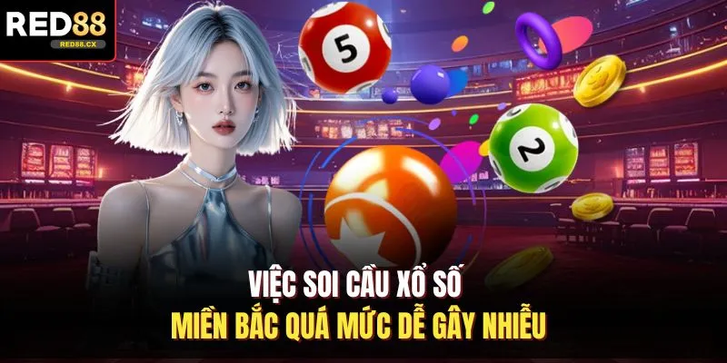 Việc soi cầu xổ số miền Bắc quá mức dễ gây nhiễu